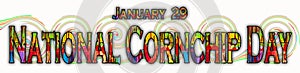 29 January, National Cornchip Day, Text Effect on white Background