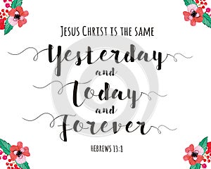 Jesus Christ is the Same yesterday and Today and Forever