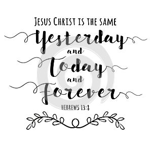 Jesus Christ is the Same yesterday and Today and Forever