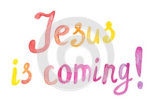 Jesus is coming - christian hand drawn lettering, watercolor biblical phrase isolated on white background