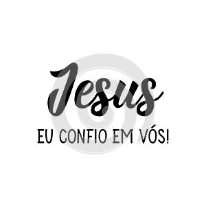 Jesus I trust in you in Portuguese. Lettering. Ink illustration. Modern brush calligraphy