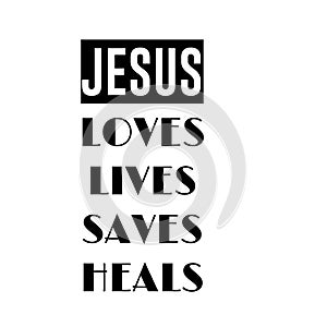 Jesus loves, lives, saves, heals, Christian Faith for print