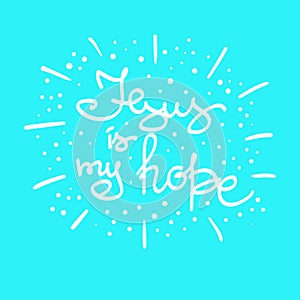 Jesus is my hope motivational quote lettering, religious poster. Print for poster, prayer book,