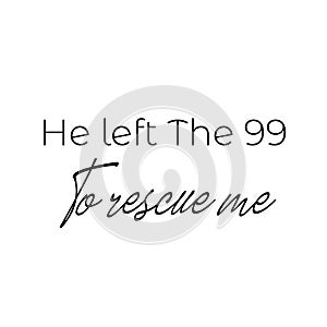 Jesus Quote - He left the 99 to rescue me