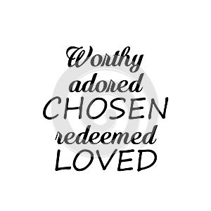 Jesus Quote, Worthy, adored, chosen, redeemed, loved