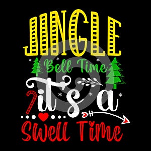 Jingle Bell Time It's A Swell Time, Merry Christmas shirts Print Template, Xmas Ugly Snow Santa Clouse New