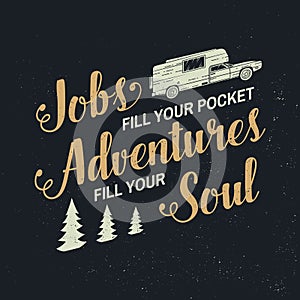 Jobs fill your pocket, adventures fill your soul Vector. Concept for shirt, logo, print, stamp or tee. Vintage