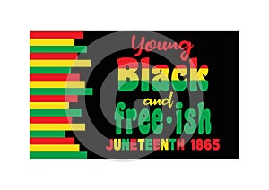 Juneteenth Since June 19, 1865. Young Black and Free-ish. Black Lives Matter. Celebrate Freedom or Emancipation day