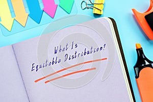 Juridical concept about What Is Equitable Distribution? with inscription on the piece of paper