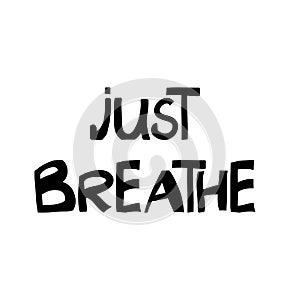 Just breathe. Motivation quote. Cute hand drawn lettering in modern scandinavian style. Isolated on white background. Vector stock photo
