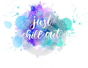 Just chill out - handwritten lettering on watercolor