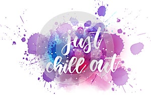 Just chill out - handwritten lettering on watercolor