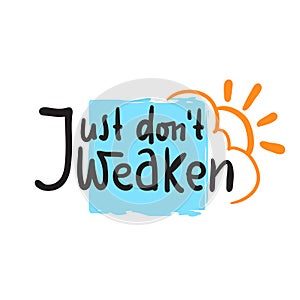 Just don`t weaken - simple inspire and motivational quote