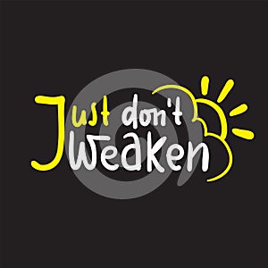 Just don`t weaken - simple inspire and motivational quote. Hand drawn beautiful lettering. Print