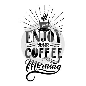Just enjoy your coffee in the morning. Premium motivational quote. Typography quote. Vector quote with white background