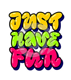 Just have fun, urban art style illustration with vibrant typography. Bubble graffiti style lettering design element