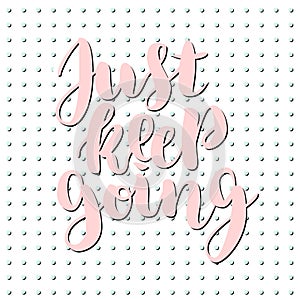 Just keep going lettering quote card. Vector illustration with slogan. Template design for poster, greeting card, t