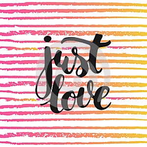 Just love - hand drawn lettering phrase, on the striped background. Fun brush ink inscription for photo