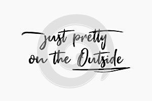 Just pretty on the outside, sarcastic and funny text art illustration, minimalist style. Demotivational lettering message, simple