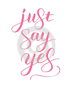 Just say yes phrase to propose and pop the question, hand-written lettering, script calligraphy, pink sign proposal