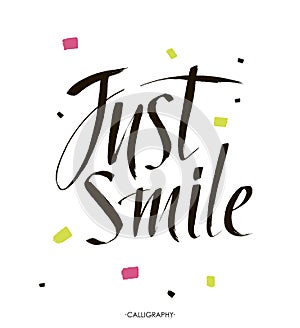 Just smile.Hand drawn vector calligraphic sign Inspirational quote art. Vector lettering illustration for you design.