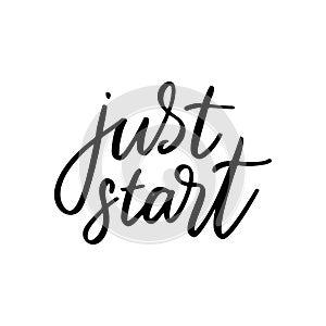 Just start - vector quote. Life positive motivation quote for poster, card, t-shirt print. Graphic script lettering in