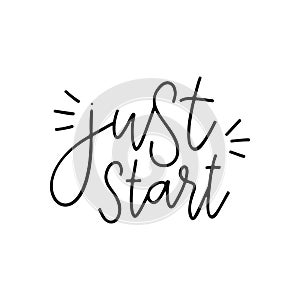 Just start - vector quote. Life positive motivation quote for poster, card, t-shirt print. Graphic script lettering in ink