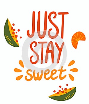 Just Stay Sweet hand drawn lettering quote isolated on white. Cute cartoon tropical fruits. Sweet food art poster. Motivating