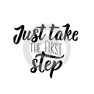 Just take the first step quote. Vector illustration. Lettering. Ink illustration