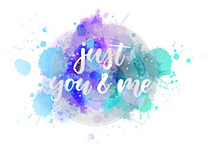 Just you and me - lettering on watercolor splash