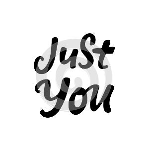 Just you. Valentine's day poster. Vector hand drawn lettering. Creative typography card with phrase. Romantic text.