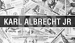 Karl Albrecht Jr text Concept. American Dollars Cash Money,3D rendering. Billionaire Karl Albrecht Jr at Dollar Banknote. Top