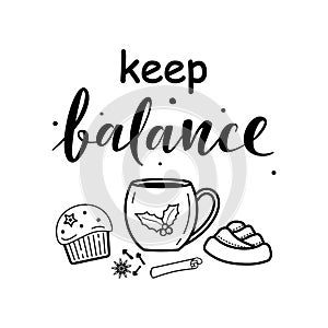 Keep balance. Hand drawn vector text with tea cup, cinnamon, spices, muffins