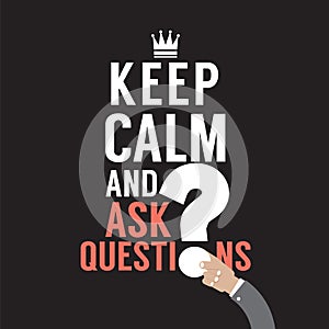 Keep Calm And Ask Question.