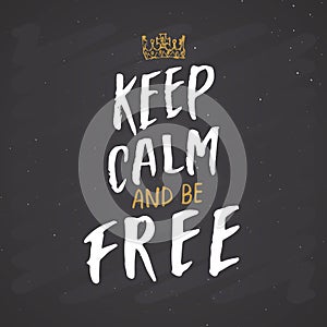 Keep calm and be free lettering handwritten sign, Hand drawn grunge calligraphic text. Vector illustration on chalkboard