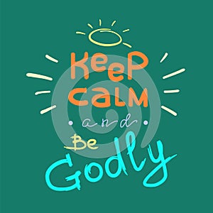 Keep calm and Be Godly