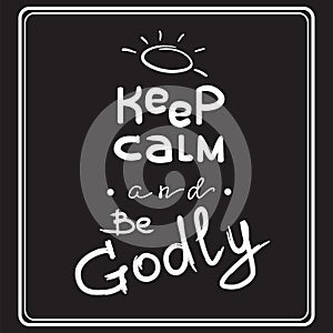 Keep calm and Be Godly - motivational quote lettering.