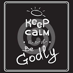 Keep calm and Be Godly - motivational quote lettering. photo