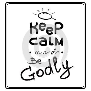 Keep calm and Be Godly - motivational quote lettering. Print for poster photo