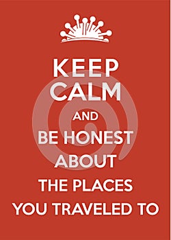 Keep calm and be honest about the places you traveled to