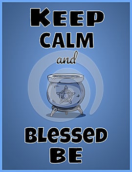 Keep calm and blessed be. Wiccan poster design with magic cauldron with pentagram