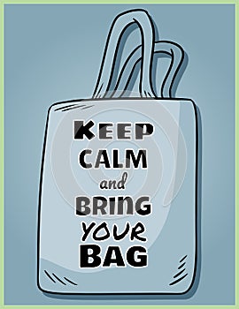 Keep calm and bring your own bag every day. Motivational phrase poster. Ecological and zero-waste product. Go green living