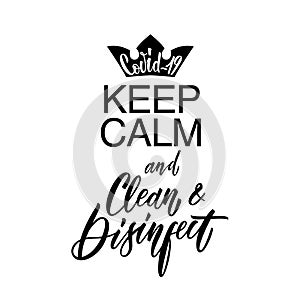 Keep Calm and Clean Disinfect. Covid-19. Coronavirus flyer. Hand lettering illustration for slogan, t shirt, poster