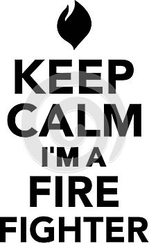 Keep Calm I`m a Fire Fighter