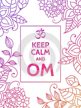 Keep calm and OM. Om mantra motivational typography poster on white background with colorful floral pattern. Yoga and