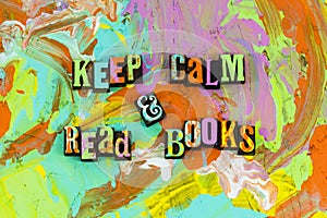 Keep calm read books learning library education reduce stress