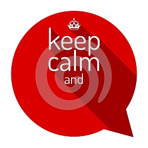 Keep calm red talk bubble. Motivational quote and keep calm crown. Empty template. Flat style design, illustration.