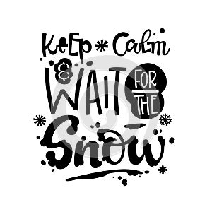 Keep Calm and Wait for the Snow quote. White hand drawn Snowboarding lettering logo phrase
