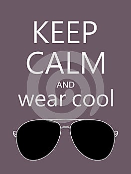 Keep Calm And and wear cool sunglasses quote on dark background. Motivational funny poster