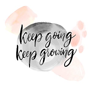Keep going, keep growing. Positive inspirational quote about learning and progress, frustration adaption, self support